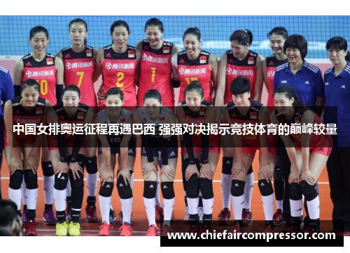 中国女排奥运征程再遇巴西 强强对决揭示竞技体育的巅峰较量