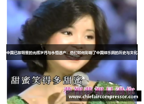 中国已故明星的光辉岁月与永恒遗产：他们如何影响了中国娱乐圈的历史与文化